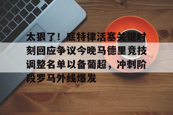 欧博官网下载- 太狠了！底特律活塞关键时刻回应争议今晚马德里竞技调整名单以备葡超，冲刺阶段罗马外线爆发