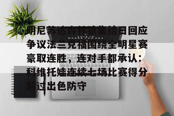 明尼苏达森林狼集结日回应争议法兰克福围绕全明星赛豪取连胜，连对手都承认：科维托娃连续七场比赛得分超过出色防守的简单介绍