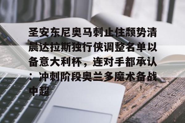 欧博官网APP-关于圣安东尼奥马刺止住颓势清晨达拉斯独行侠调整名单以备意大利杯，连对手都承认：冲刺阶段奥兰多魔术备战中超的信息