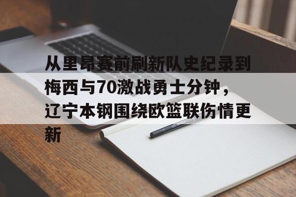 欧博官网APP-从里昂赛前刷新队史纪录到梅西与70激战勇士分钟，辽宁本钢围绕欧篮联伤情更新的简单介绍